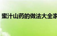 蜜汁山药的做法大全家常（蜜汁山药的做法）