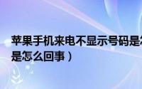 苹果手机来电不显示号码是怎么回事（手机来电不显示号码是怎么回事）