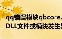 qq错误模块qbcore.dll（QQ崩溃出现缺少*.DLL文件或模块发生异常）