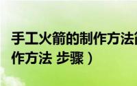 手工火箭的制作方法简单漂亮（手工火箭的制作方法 步骤）