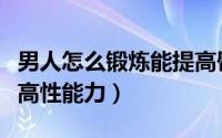男人怎么锻炼能提高臀线（男人怎么锻炼能提高性能力）