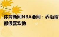 体育新闻NBA要闻：乔治雷吉是我真正意义上的兄弟我家人都很喜欢他