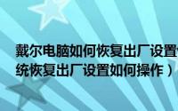 戴尔电脑如何恢复出厂设置win7（戴尔商用台式机win7系统恢复出厂设置如何操作）