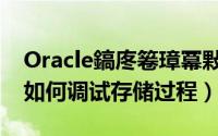 Oracle鎬庝箞璋冪敤瀛樺偍杩囩▼（Oracle如何调试存储过程）