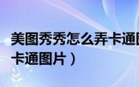 美图秀秀怎么弄卡通图片（美图秀秀如何插入卡通图片）