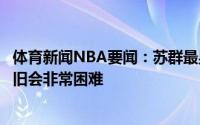 体育新闻NBA要闻：苏群最男人的杜兰特打满全场但篮网依旧会非常困难