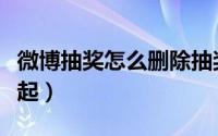 微博抽奖怎么删除抽奖记录（微博抽奖怎么发起）