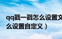 qq戳一戳怎么设置文字有趣的（qq戳一戳怎么设置自定义）