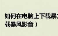 如何在电脑上下载暴力摩托（如何在电脑上下载暴风影音）