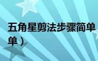 五角星剪法步骤简单（五角星剪法教程超级简单）