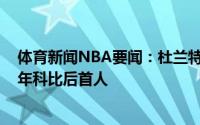 体育新闻NBA要闻：杜兰特季后赛打满全场得超过48分01年科比后首人