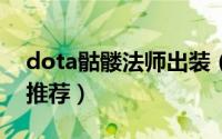 dota骷髅法师出装（DOTA中的骷髅王出装推荐）
