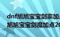 dnf旭旭宝宝剑宗加点2020（DNF起源版本旭旭宝宝剑魔加点2018）