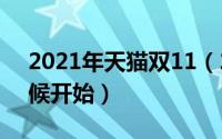 2021年天猫双11（2021天猫双十一什么时候开始）