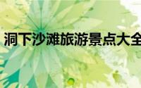 洞下沙滩旅游景点大全（洞下沙滩旅游攻略）