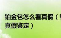 铂金包怎么看真假（奢侈品鉴定爱马仕铂金包真假鉴定）