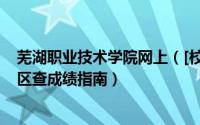 芜湖职业技术学院网上（[校园指南]芜湖职业技术学院南校区查成绩指南）