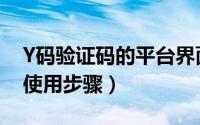 Y码验证码的平台界面（Y码验证码接收平台使用步骤）