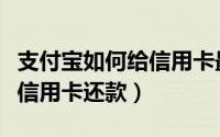 支付宝如何给信用卡最低还款（支付宝如何给信用卡还款）
