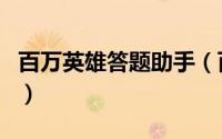 百万英雄答题助手（百万英雄答题助手怎么用）