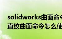 solidworks曲面命令在哪里（SolidWorks直纹曲面命令怎么使用）