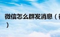 微信怎么群发消息（微信怎么群发消息给好友）