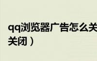 qq浏览器广告怎么关闭（QQ浏览器广告怎么关闭）