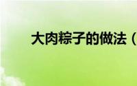 大肉粽子的做法（大肉粽子的做法）