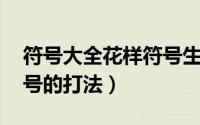符号大全花样符号生成器（符号大全 花样符号的打法）