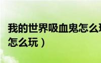 我的世界吸血鬼怎么玩猎人（我的世界吸血鬼怎么玩）