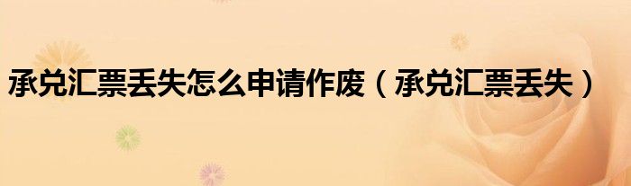 承兑汇票丢失怎么申请作废（承兑汇票丢失）
