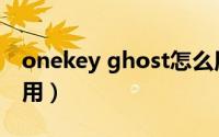 onekey ghost怎么用（onekey ghost怎么用）