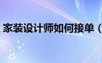 家装设计师如何接单（家装设计师如何谈单）