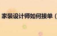 家装设计师如何接单（家装设计师如何谈单）