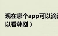 现在哪个app可以滴滴打车（现在哪个app可以看韩剧）
