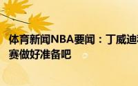 体育新闻NBA要闻：丁威迪称赞杜兰特传奇球迷评论为总决赛做好准备吧