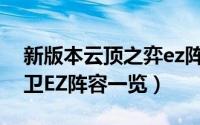 新版本云顶之弈ez阵容（云顶之弈S7玉龙护卫EZ阵容一览）