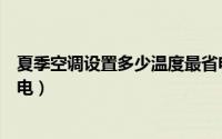 夏季空调设置多少温度最省电（夏季空调设置多少温度最省电）