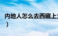 内地人怎么去西藏上大学（内地人怎么去香港）