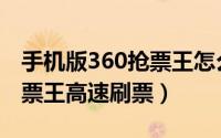 手机版360抢票王怎么用（怎么用360五代抢票王高速刷票）