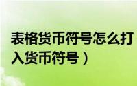 表格货币符号怎么打（电子表格里价钱如何输入货币符号）