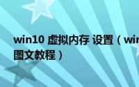 win10 虚拟内存 设置（win10虚拟内存怎么设置最好详细图文教程）