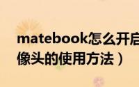 matebook怎么开启摄像头（华为笔记本摄像头的使用方法）