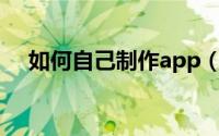 如何自己制作app（如何自己制作APP）