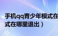 手机qq青少年模式在哪里（手机QQ青少年模式在哪里退出）