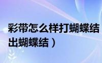 彩带怎么样打蝴蝶结（如何利用彩带快速的打出蝴蝶结）