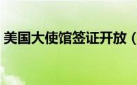 美国大使馆签证开放（美国大使馆签证流程）