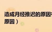 造成月经推迟的原因有哪些（造成月经推迟的原因）