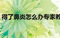 得了鼻炎怎么办专家教你（得了鼻炎怎么办）