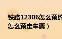 铁路12306怎么预约自动抢票（铁路12306怎么预定车票）